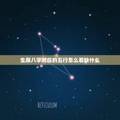 生辰八字对应的五行怎么看缺什么，如何根据生辰八字算五行啊？看到底有没有