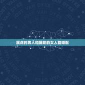 属虎的男人和属蛇的女人能婚配，属虎男人与属蛇女人是否属相般配