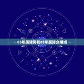 83年属猪男和83年属猪女婚姻，83年的属猪男和83年的属猪女结婚好吗