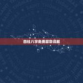 四柱八字免费算命详解，八字算命-生辰八字算命-周易八字算命-八字预测-