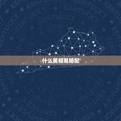 什么属相易婚配，属相婚配表，来看你的属相配什么最好