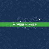 1972年男鼠2022年运势，2021年属鼠人的全年运势1972出生