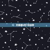 天蝎座6月7日运势，6月7日农历是几月几？什么星座？运势如何