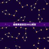结婚黄道吉日2022黄历，结婚黄道吉日查询 如何挑选吉日