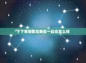 下下等婚配如果在一起会怎么样，男女婚配是下等婚姻属相相配能不能婚配