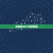 天蝎座2021年感情劫，2021年5月天蝎座爱情劫是哪个星座