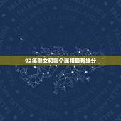 92年猴女和哪个属相最有缘分，92年属猴女的和什么属相最配？
