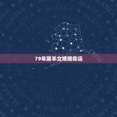 79年属羊女婚姻命运，1979年属羊女人的命运