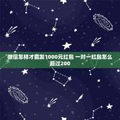 微信怎样才能发1000元红包 一对一红包怎么超过200