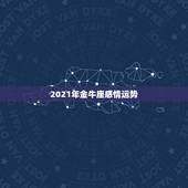 2021年金牛座感情运势，金牛座2021年运势