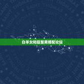 白羊女和巨蟹男婚配论坛，巨蟹座男生和白羊座女生在一起合适吗