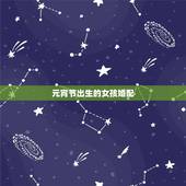 元宵节出生的女孩婚配，元宵节出生的人都有什么传说