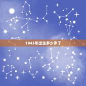 1943年出生多少岁了，1943年属什么生肖几岁