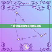 19996年属兔女最佳婚配属相，1999年阴历9月14的女兔最佳婚配属