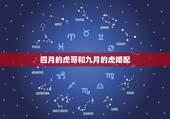 四月的虎哥和九月的虎婚配，和什么属相最配 属虎的属相婚配表