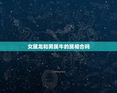 女属龙和男属牛的属相合吗，女属龙和男属龙配吗？女属牛和男属牛配吗？