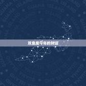 双鱼座今年的财运，双鱼座今年的运势？