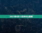 2021年4月11日冲什么属相，猴年2021年运势及运程