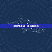 闹闹女巫店一周运势最新，闹闹女巫店一周星座运势(5.30-6.05)