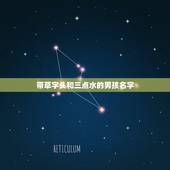 带草字头和三点水的男孩名字，牛男孩草字头和三点水吉利的名字