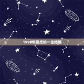 1998年属虎的一生婚姻，98年属虎女的姻缘在哪年