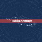 1991年属羊人的婚姻状况，两个1991年羊婚姻如何