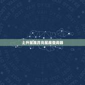上升星座月亮星座查询器，上升星座和月亮星座查询？
