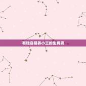 有钱容易养小三的生肖男，哪个生肖女做小三最厉害