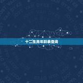 十二生肖年龄表查询 十二生肖年龄表