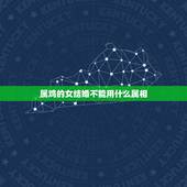 属鸡的女结婚不能用什么属相，属鸡女婚礼当天忌讳属相【送亲的人，伴娘】