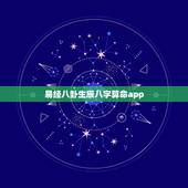 易经八卦生辰八字算命app，生辰八字算命_算命最准的免费网站_八字算命