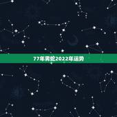 77年男蛇2022年运势，77年属蛇男2021年每月运势