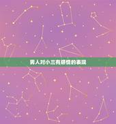 男人对小三有感情的表现，男人如果真爱小三会有什么表现