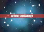 属牛阳历七月份运势如何，属牛7月7日出生运气好不好