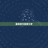 属羊的今年多少岁，属羊的今年多少岁？