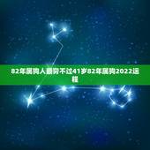 82年属狗人最穷不过41岁82年属狗2022运程