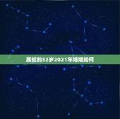 属蛇的32岁2021年婚姻如何，1977年属蛇男2021年的运势和婚姻