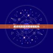 属虎和属鼠的婚姻相配吗 属鼠与属虎的婚配如何