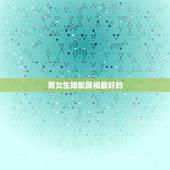 男女生婚配属相最好的，属相婚配表，属羊的和什么属相最配