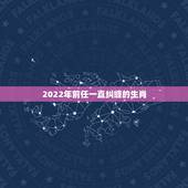 2022年前任一直纠缠的生肖，分手后纠缠不清的属相女生