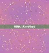 男属狗女属猪结婚吉日，2022年狗和猪哪个月结婚好