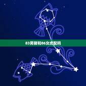 83男猪和86女虎配吗，男猪1983女虎1986相处