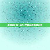 李居明2021年12生肖运程每月运势，2021年十二生肖运势运程
