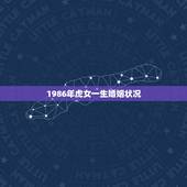 1986年虎女一生婚姻状况，1986年的虎是什么命