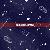 87年属兔34岁命运，1987年兔34岁后财运2022