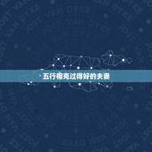 五行相克过得好的夫妻，夫妻五行相克怎么化解