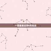 一周星座运势8月处女，咨询处女座女1963年阴八月初三每天星座运势如何