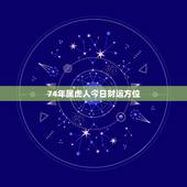 74年属虎人今日财运方位，五行相生相克