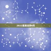 2022星座运势8月，8月份下旬星座运势，哪些星座会运势大反转？