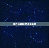我的运势2021测算免费，算命运势2021年运势免费